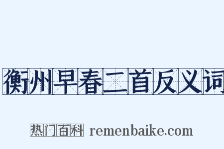 衡州早春二首反义词是什么意思的图片